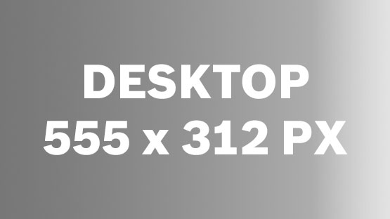 Gray background with the text "DESKTOP 555 x 312 PX" in white.